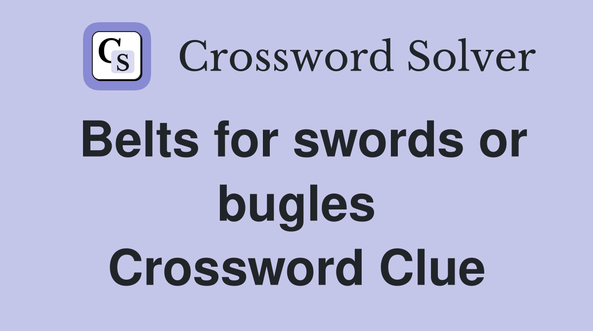 Belts for swords or bugles Crossword Clue