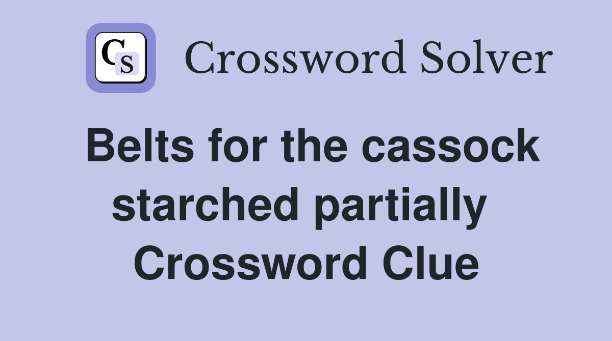 Belts for the cassock starched partially  Crossword Clue