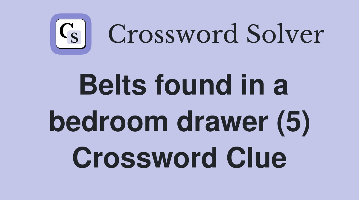 Belts found in a bedroom drawer (5) Crossword Clue