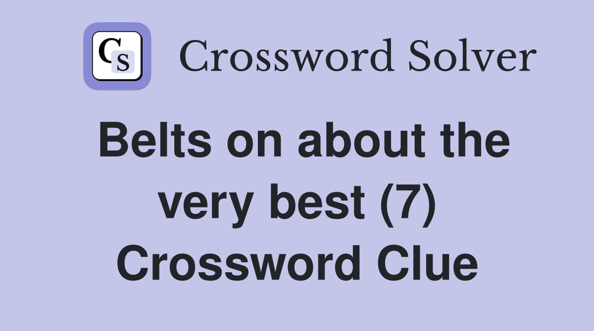 Belts on about the very best (7) Crossword Clue