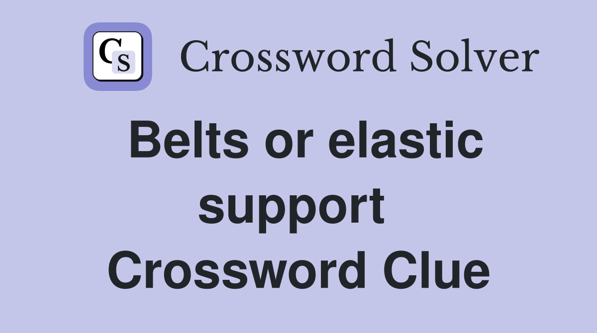 Belts or elastic support  Crossword Clue