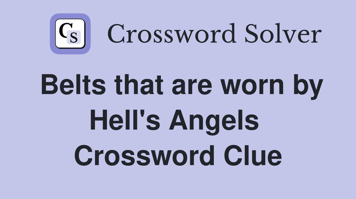 Belts that are worn by Hell's Angels  Crossword Clue