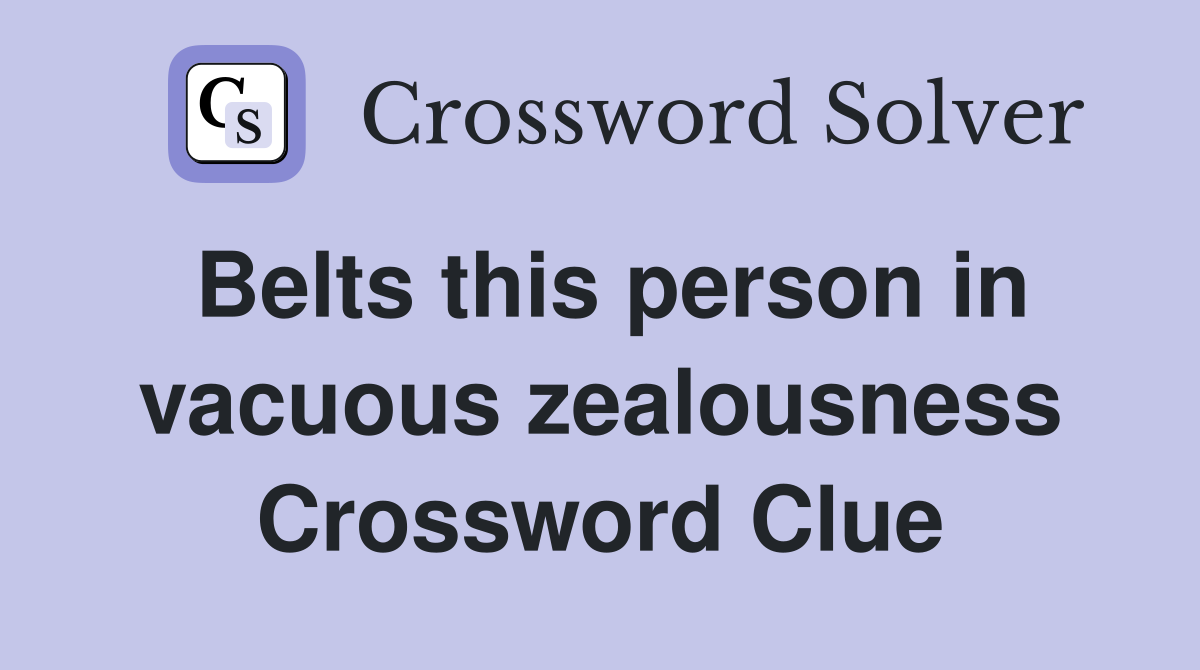 Belts this person in vacuous zealousness Crossword Clue