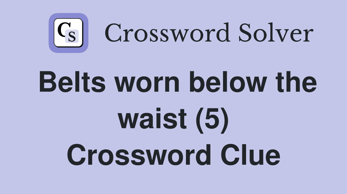 Belts worn below the waist (5) Crossword Clue