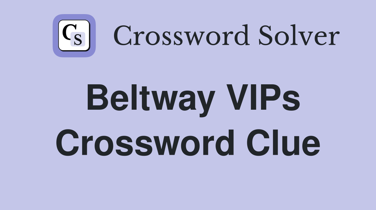 Beltway VIPs Crossword Clue