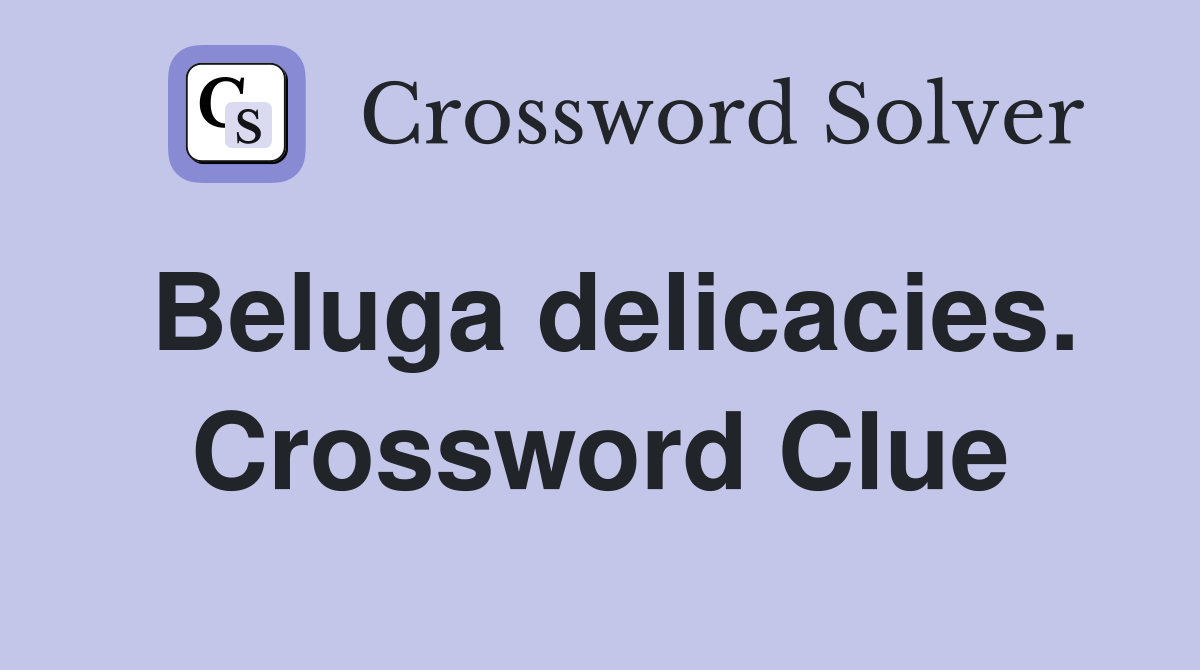 Beluga delicacies. Crossword Clue