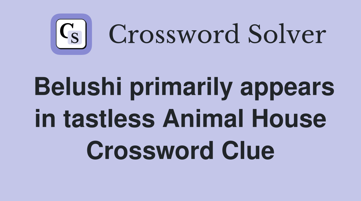 Belushi primarily appears in tastless Animal House Crossword Clue