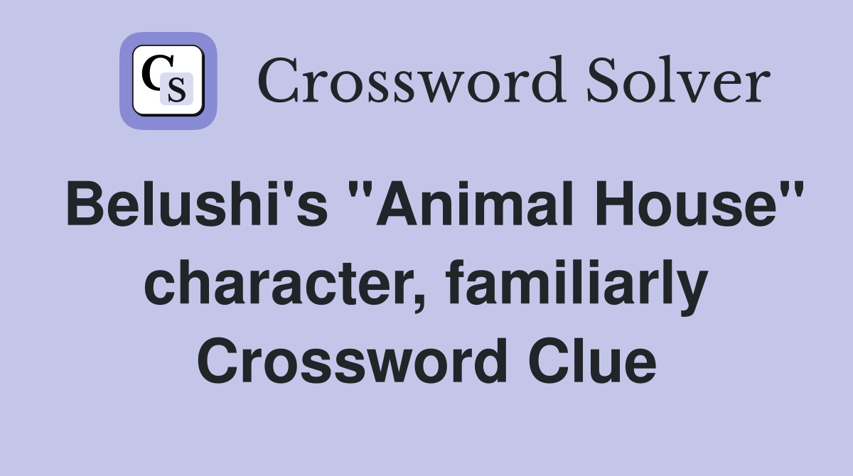 Belushi's "Animal House" character, familiarly Crossword Clue