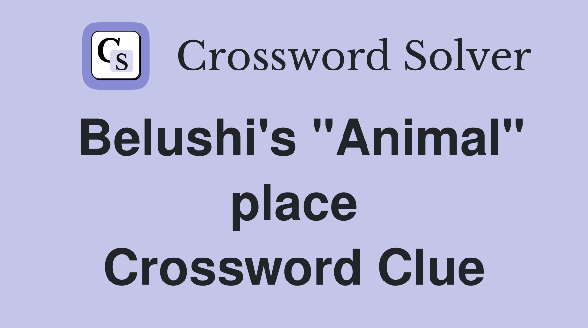 Belushi's "Animal" place Crossword Clue