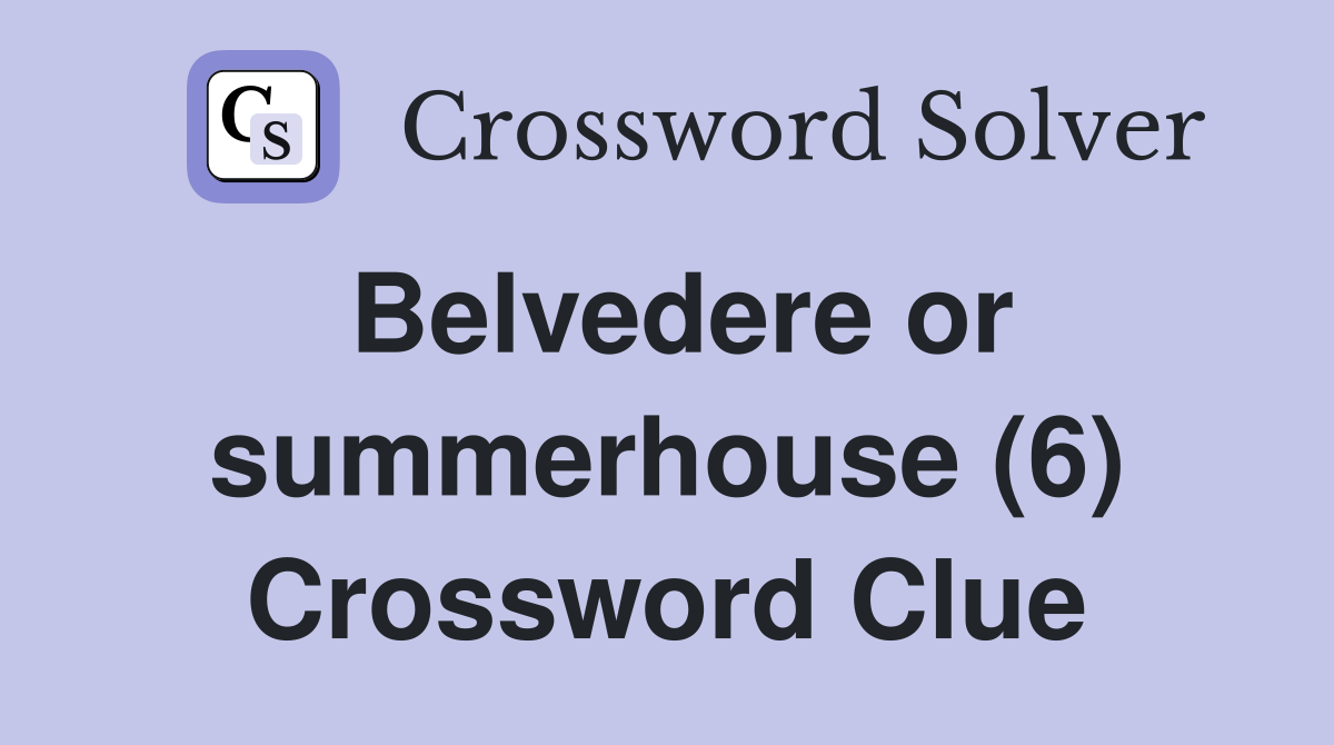 Belvedere or summerhouse (6) Crossword Clue