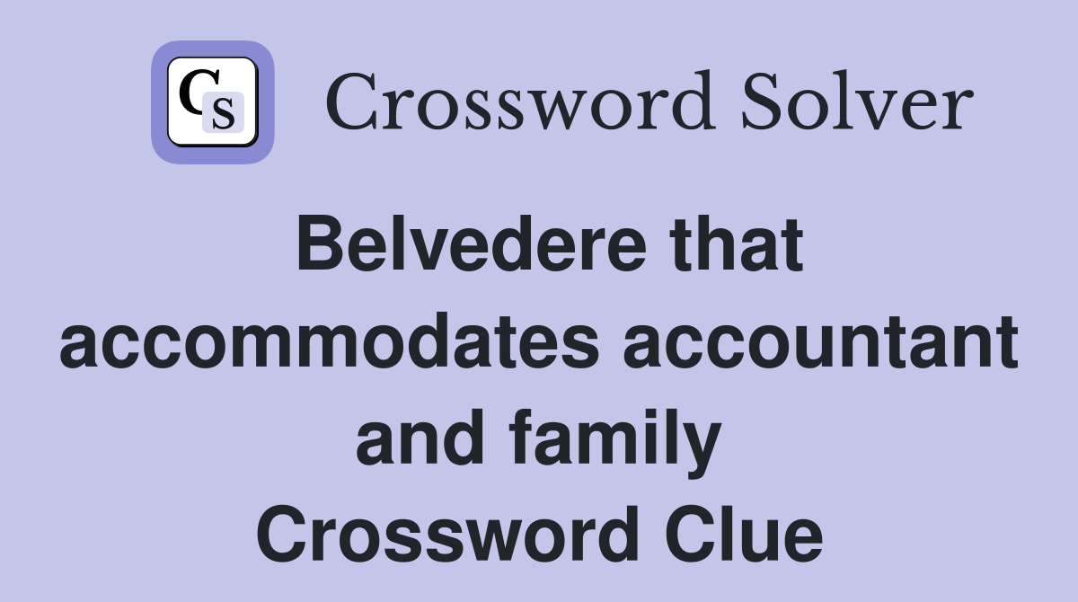 Belvedere that accommodates accountant and family Crossword Clue