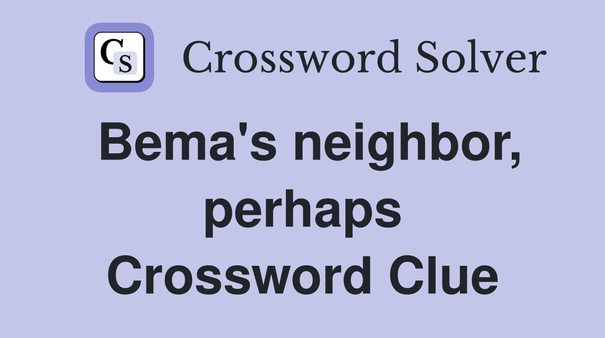 Bema's neighbor, perhaps Crossword Clue