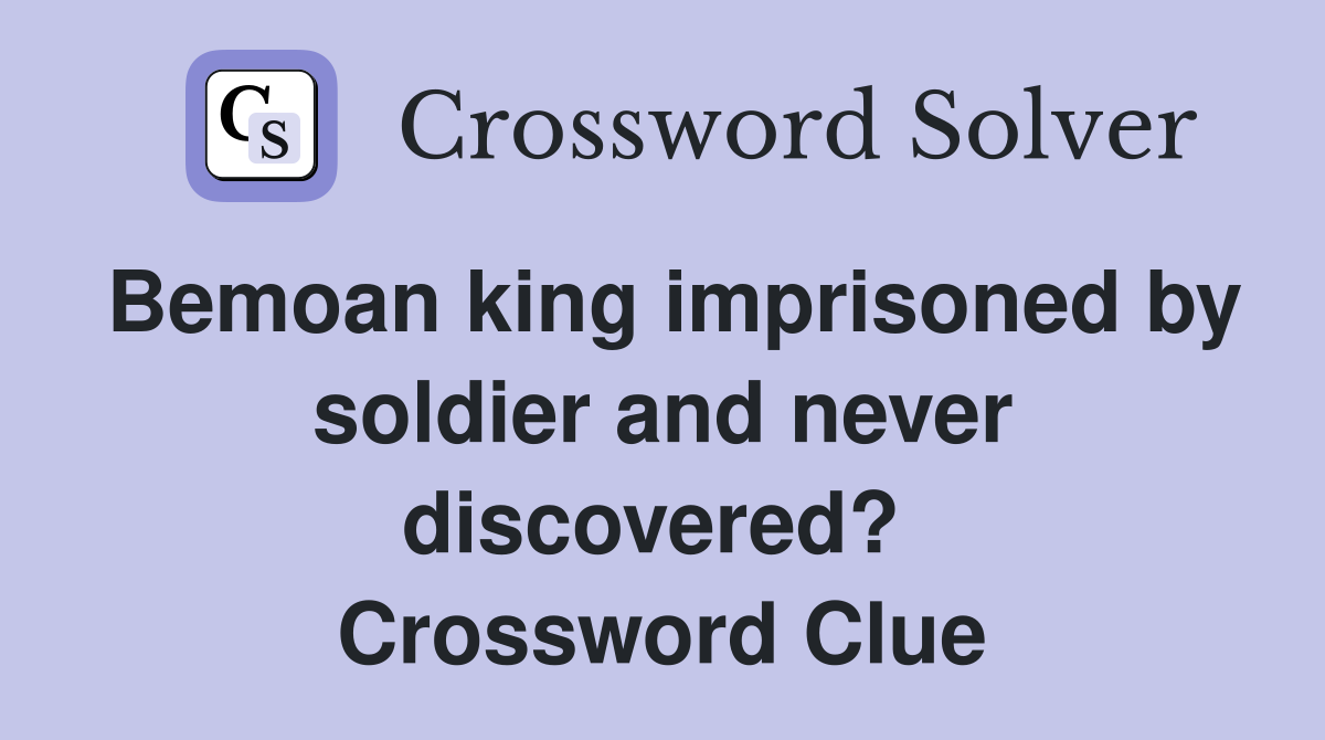 Bemoan king imprisoned by soldier and never discovered?  Crossword Clue