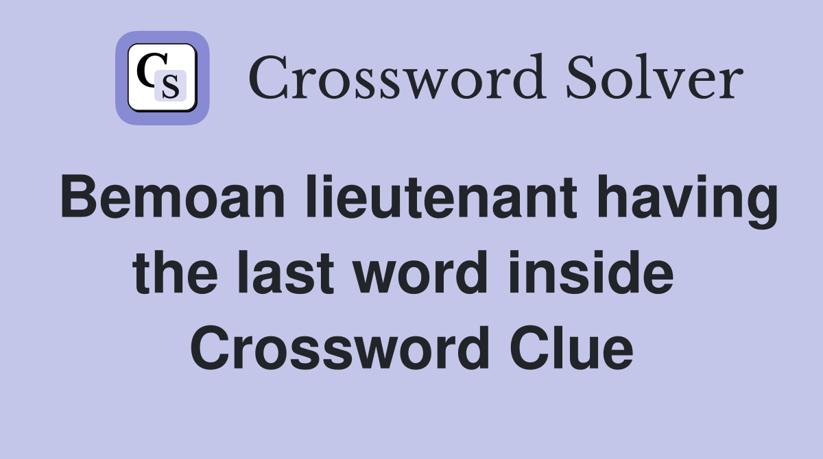 Bemoan lieutenant having the last word inside  Crossword Clue