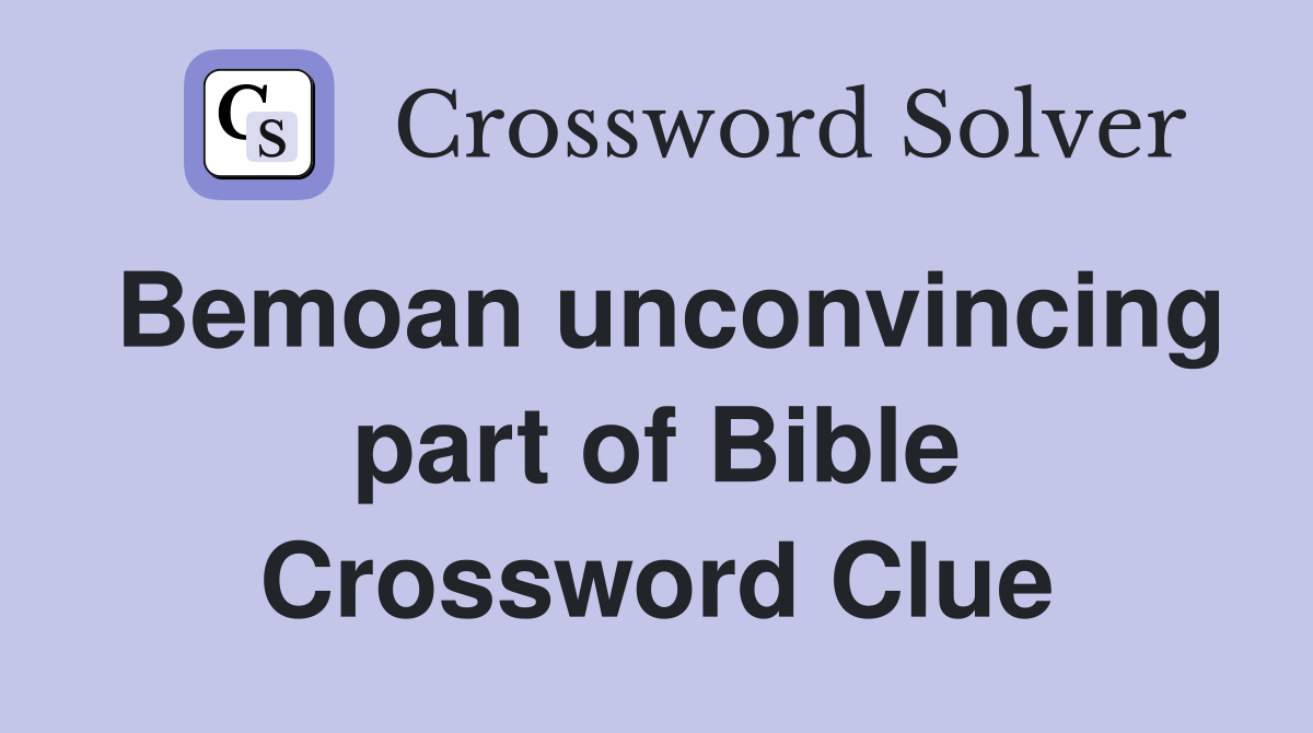 Bemoan unconvincing part of Bible Crossword Clue