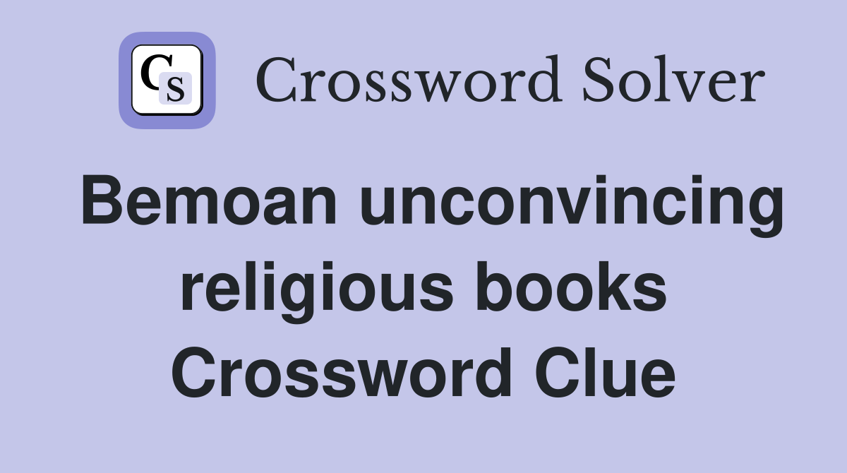Bemoan unconvincing religious books Crossword Clue