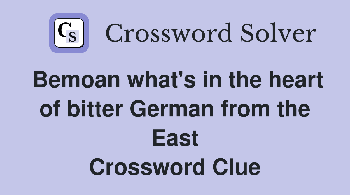Bemoan what's in the heart of bitter German from the East Crossword Clue