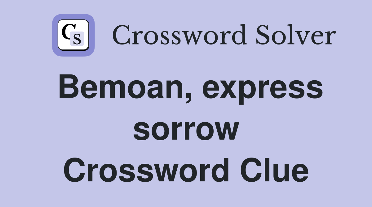Bemoan, express sorrow Crossword Clue
