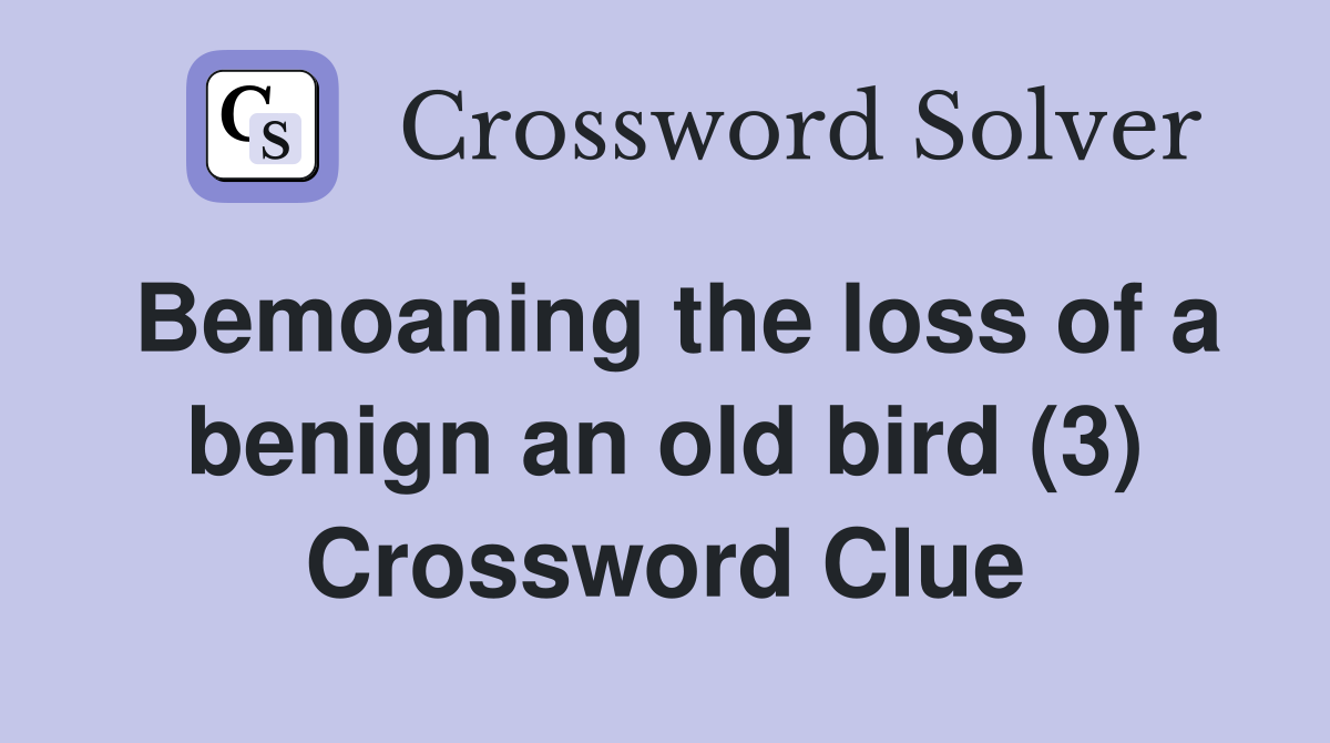 Bemoaning the loss of a benign an old bird (3) Crossword Clue