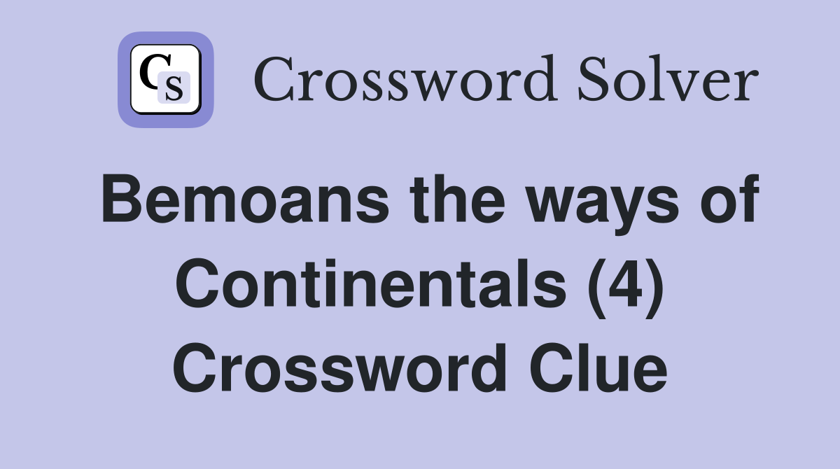 Bemoans the ways of Continentals (4) Crossword Clue