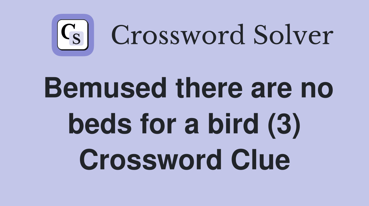 Bemused there are no beds for a bird (3) Crossword Clue