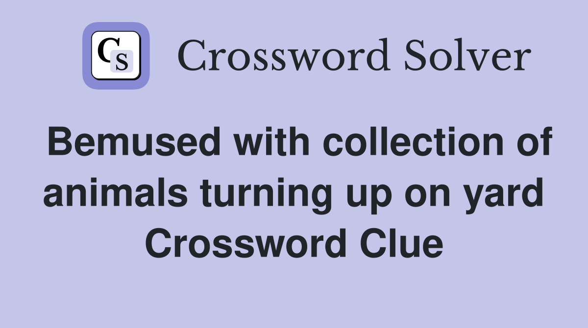 Bemused with collection of animals turning up on yard Crossword Clue