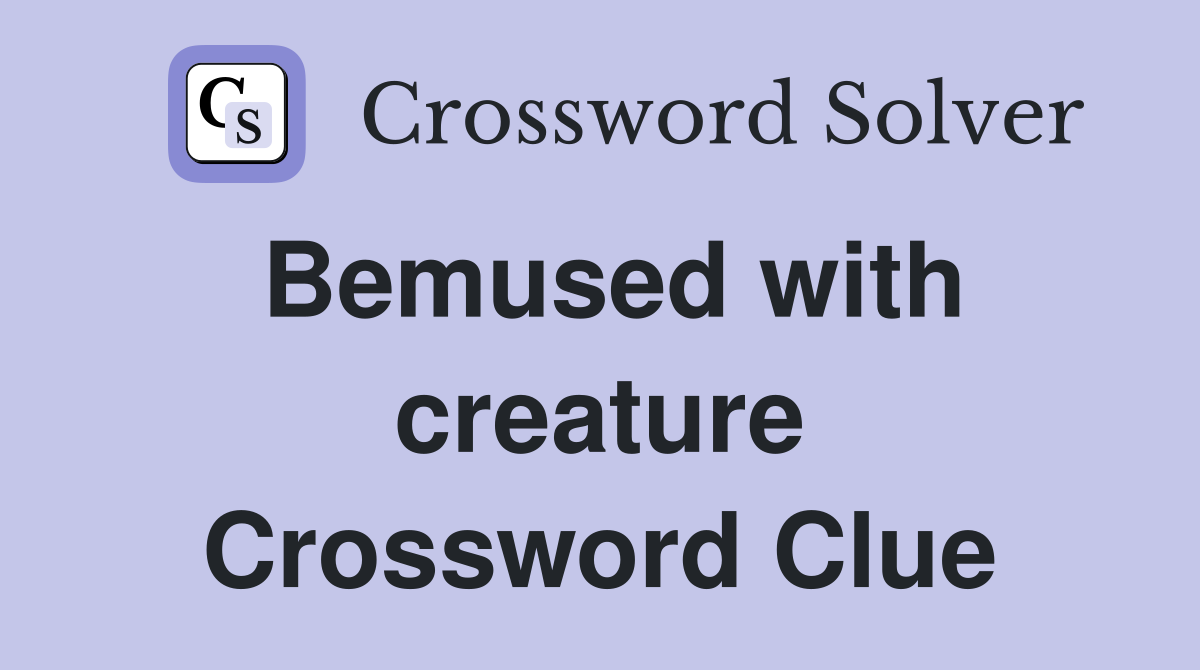 Bemused with creature Crossword Clue