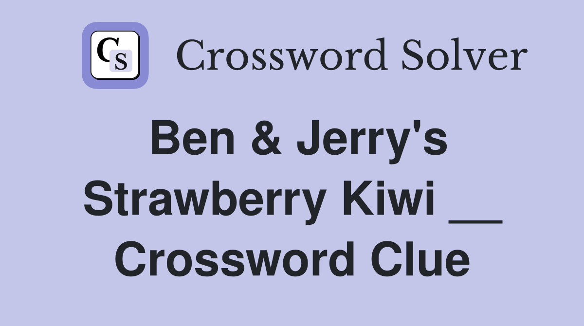 Ben & Jerry's Strawberry Kiwi __ Crossword Clue
