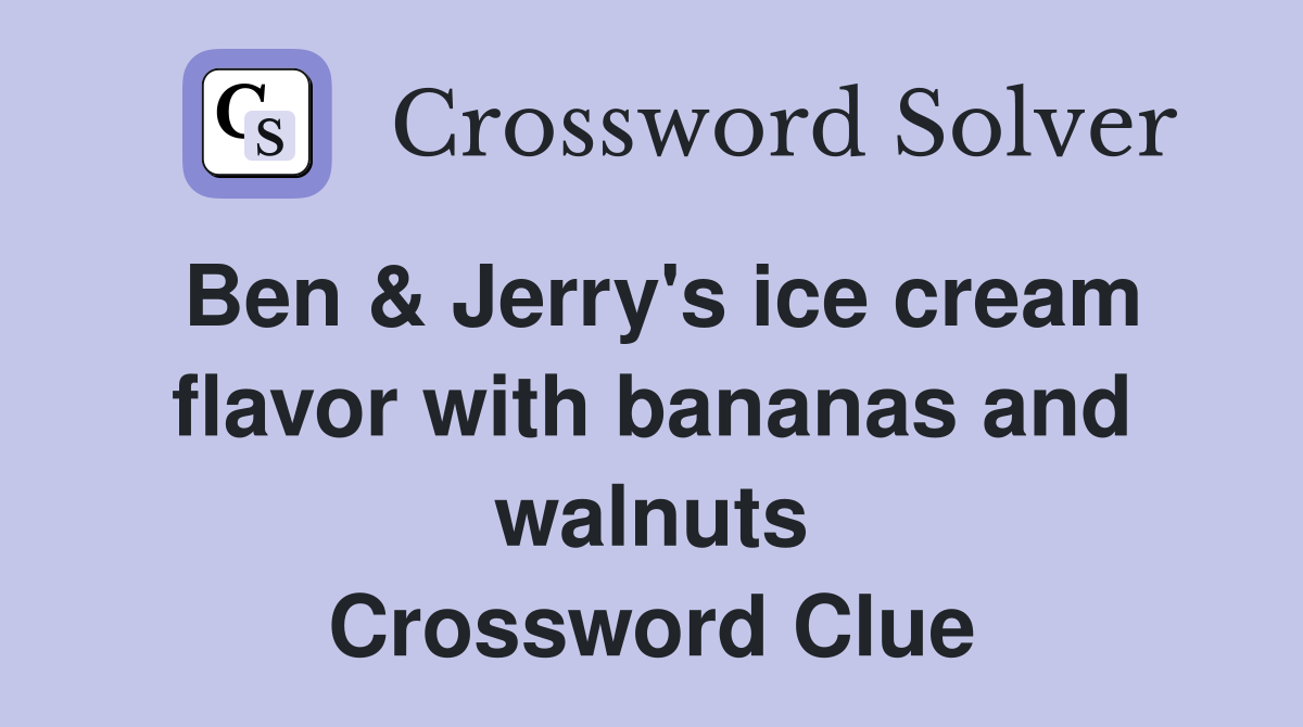 Ben & Jerry's ice cream flavor with bananas and walnuts Crossword Clue