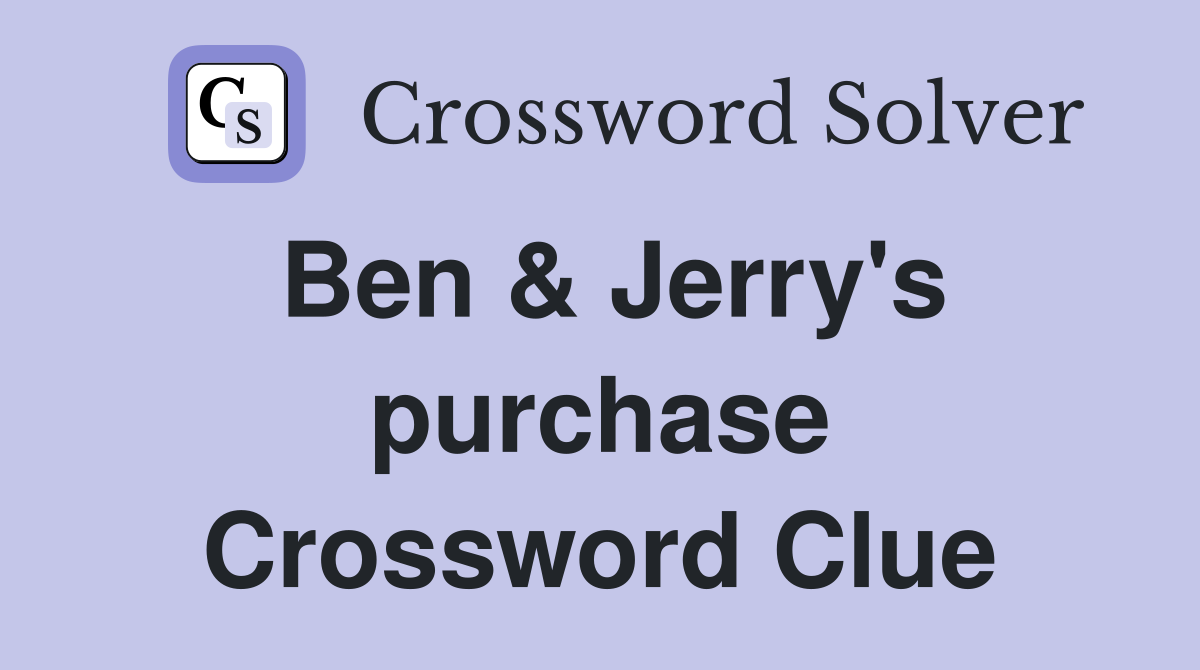 Ben & Jerry's purchase Crossword Clue