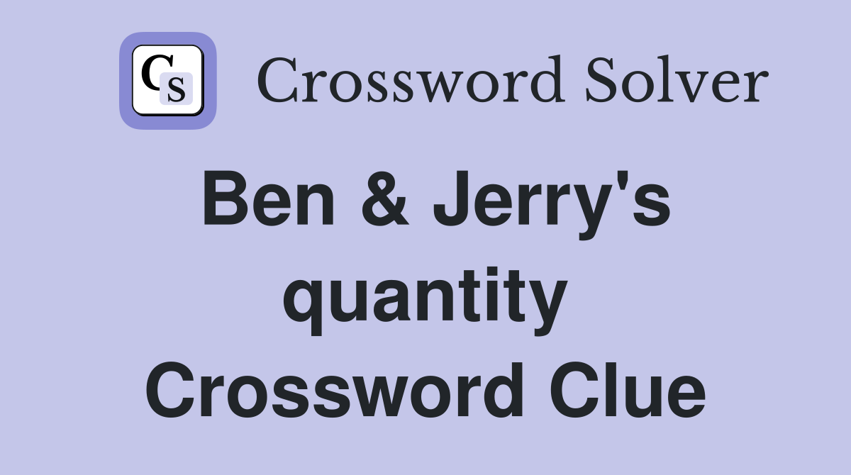 Ben & Jerry's quantity Crossword Clue