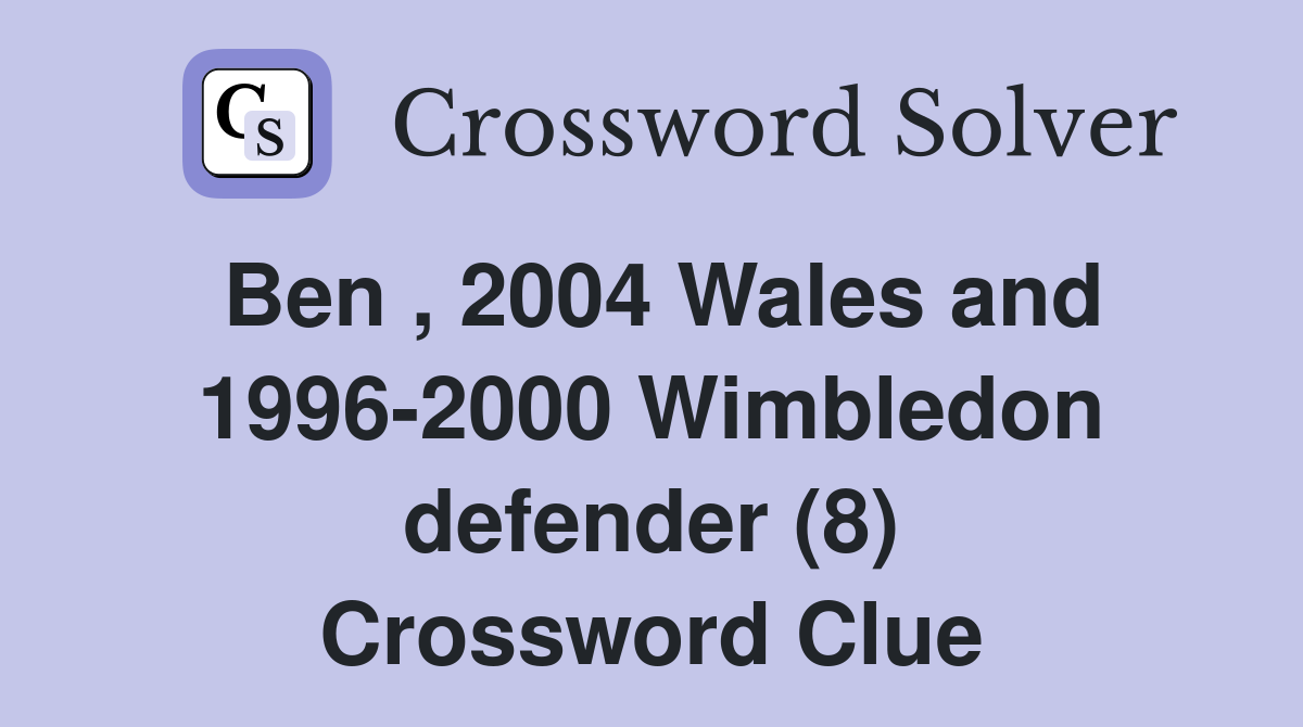 Ben , 2004 Wales and 1996-2000 Wimbledon defender (8) Crossword Clue