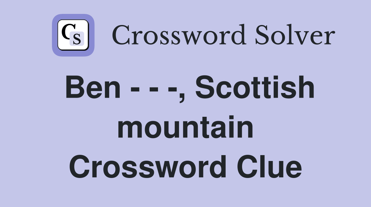 Ben - - -, Scottish mountain Crossword Clue
