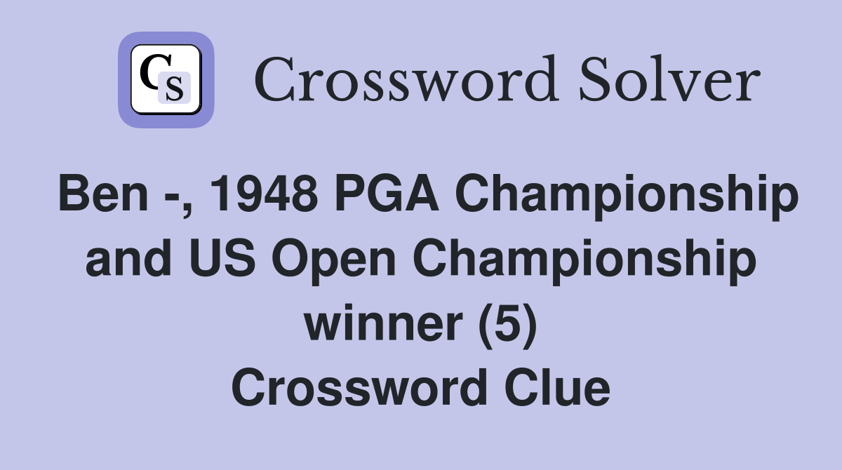 Ben -, 1948 PGA Championship and US Open Championship winner (5) Crossword Clue