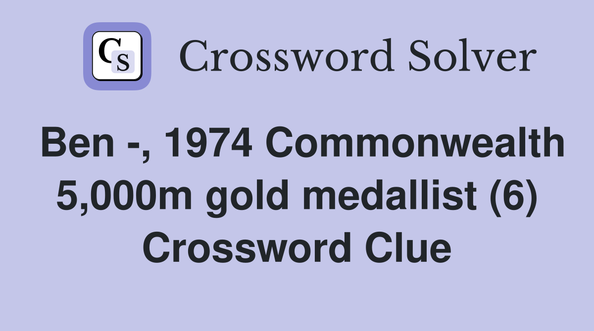 Ben -, 1974 Commonwealth 5,000m gold medallist (6) Crossword Clue