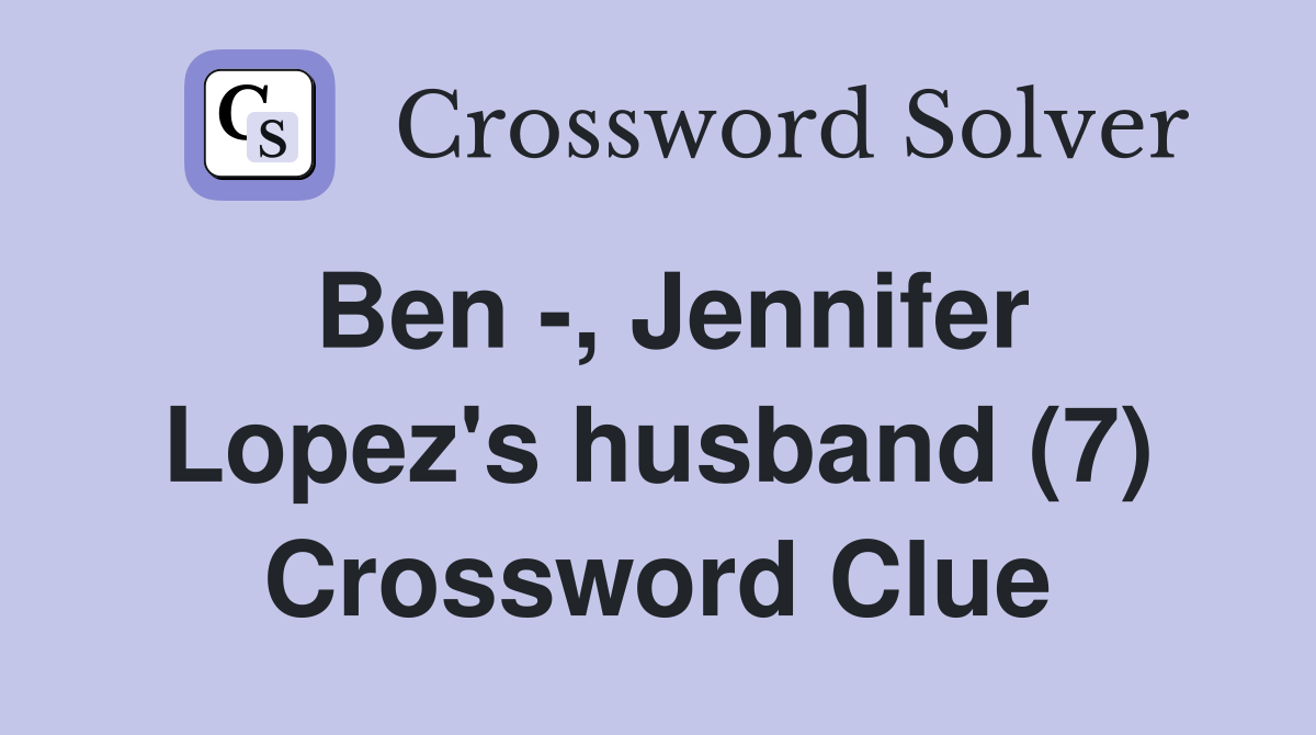 Ben -, Jennifer Lopez's husband (7) Crossword Clue