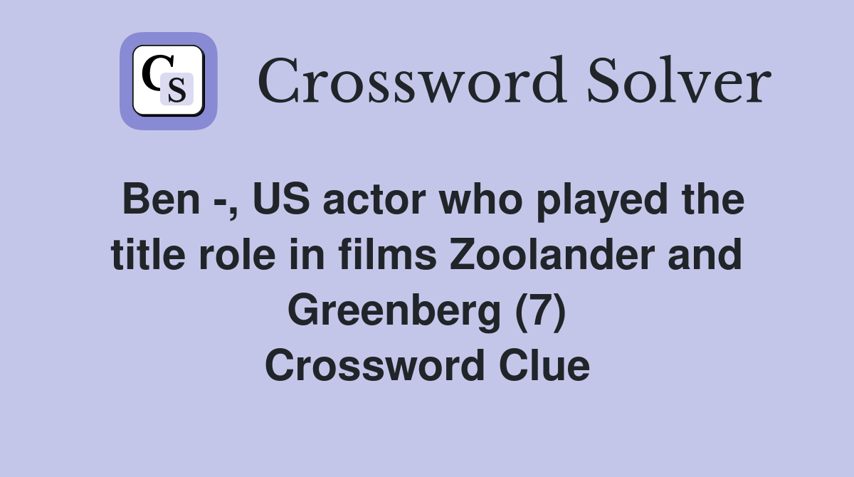 Ben -, US actor who played the title role in films Zoolander and Greenberg (7) Crossword Clue