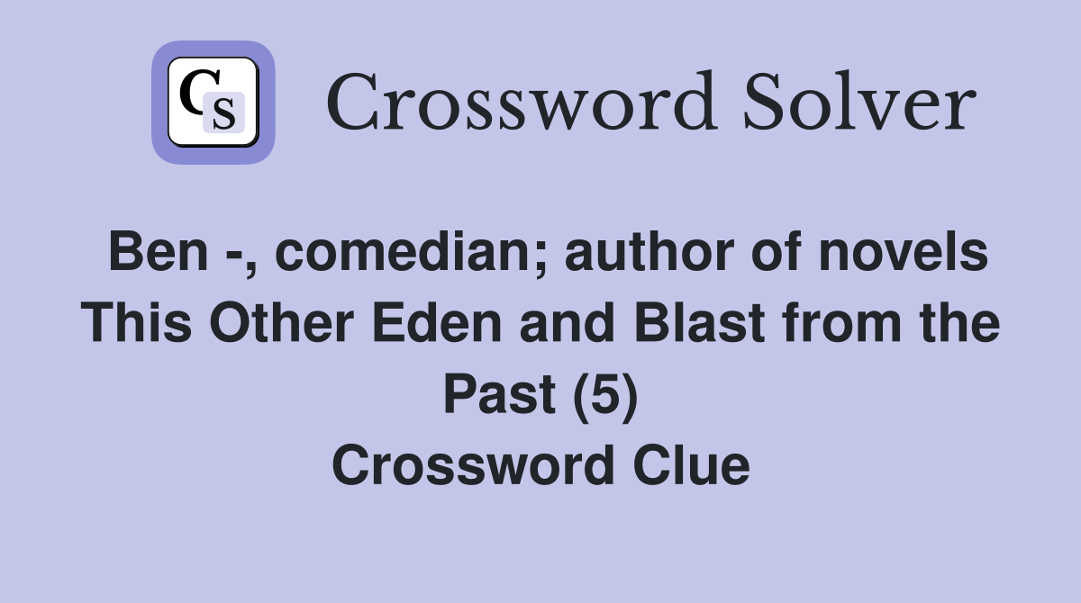 Ben -, comedian; author of novels This Other Eden and Blast from the Past (5) Crossword Clue