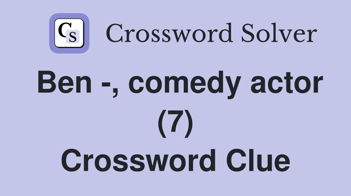 Ben -, comedy actor (7) Crossword Clue