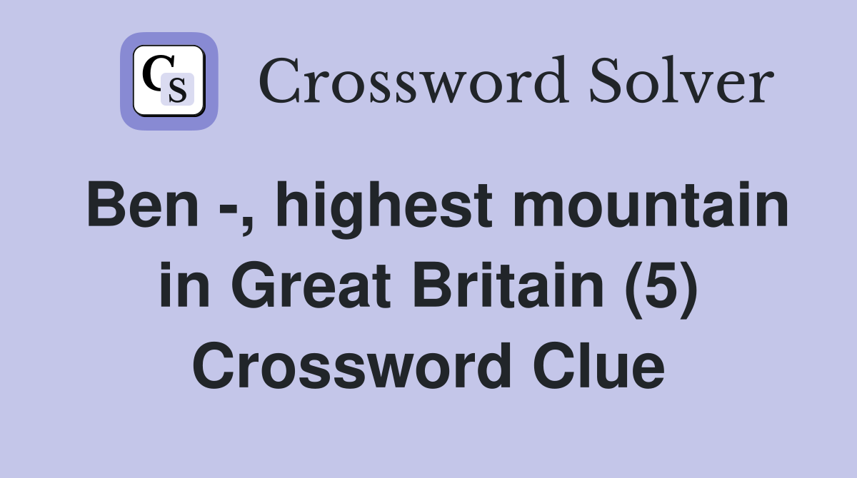 Ben -, highest mountain in Great Britain (5) Crossword Clue
