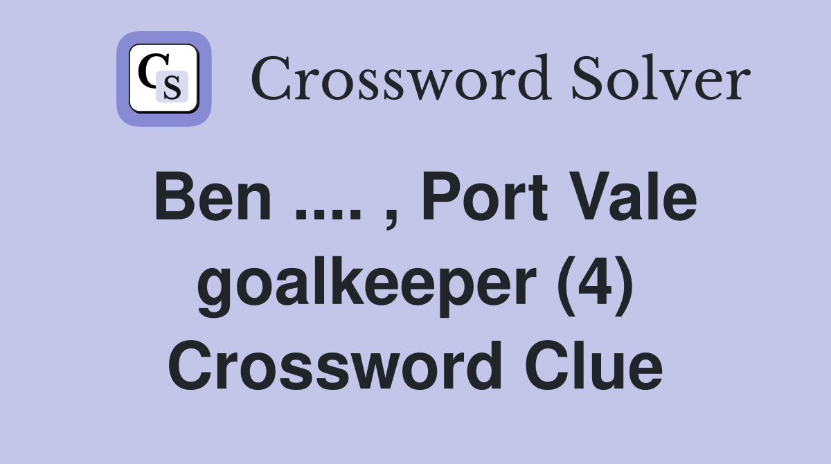 Ben .... , Port Vale goalkeeper (4) Crossword Clue