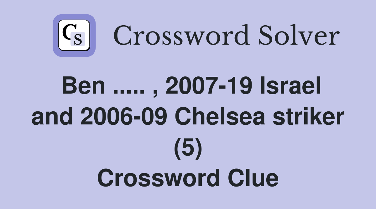 Ben ..... , 2007-19 Israel and 2006-09 Chelsea striker (5) Crossword Clue