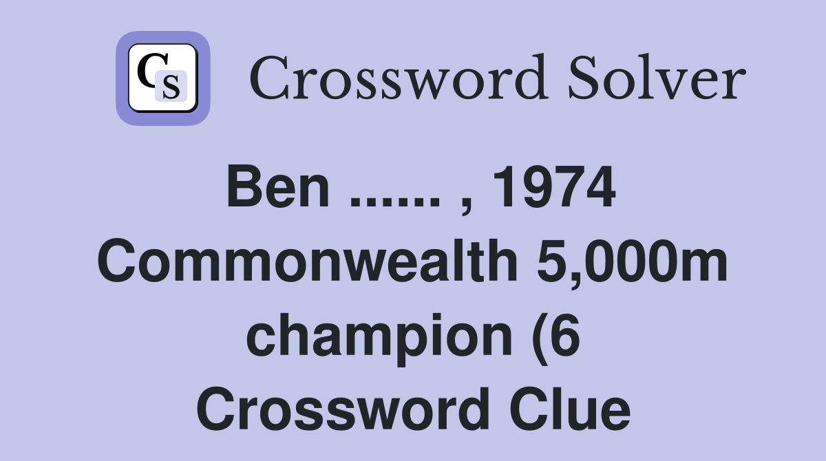 Ben 1974 Commonwealth 5 000m champion (6) Crossword Clue Ben 1974 Commonwealth 5 000m champion (6) Crossword Clue