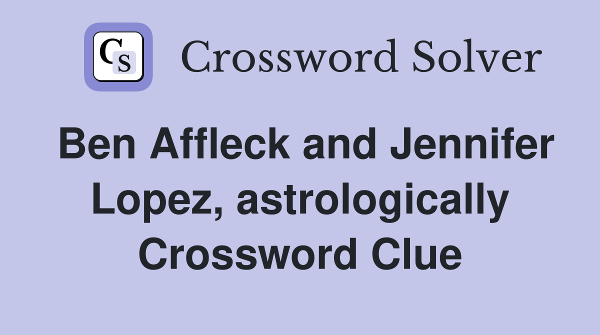 Ben Affleck and Jennifer Lopez, astrologically Crossword Clue