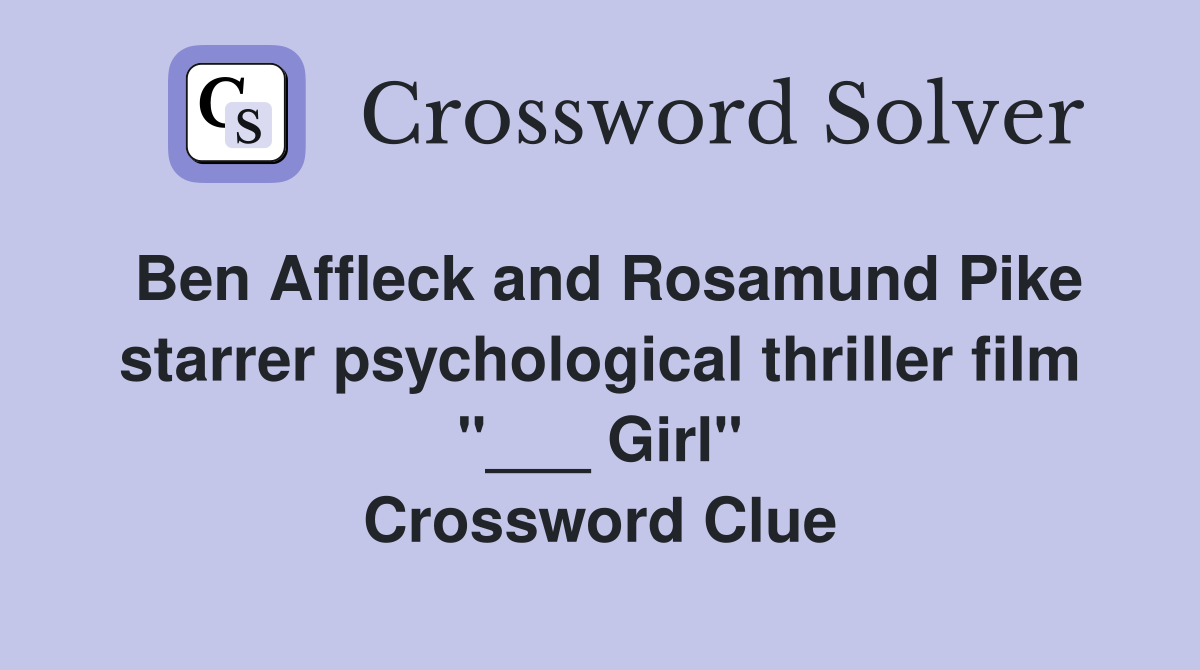 Ben Affleck and Rosamund Pike starrer psychological thriller film "___ Girl" Crossword Clue