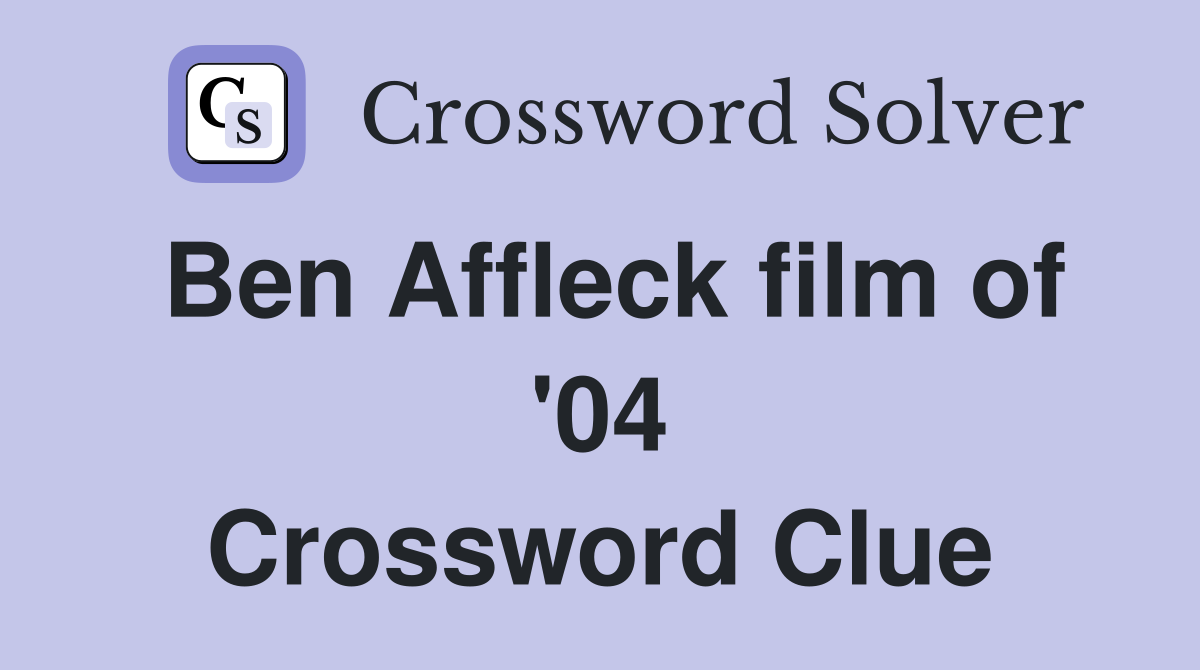 Ben Affleck film of '04 Crossword Clue
