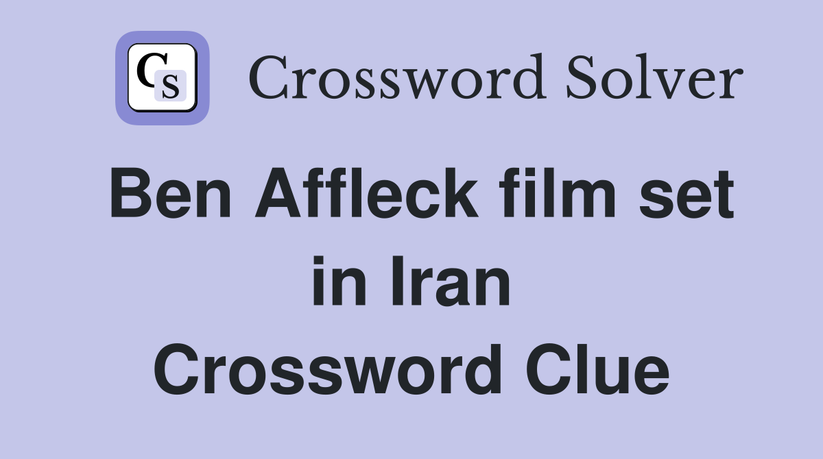 Ben Affleck film set in Iran Crossword Clue