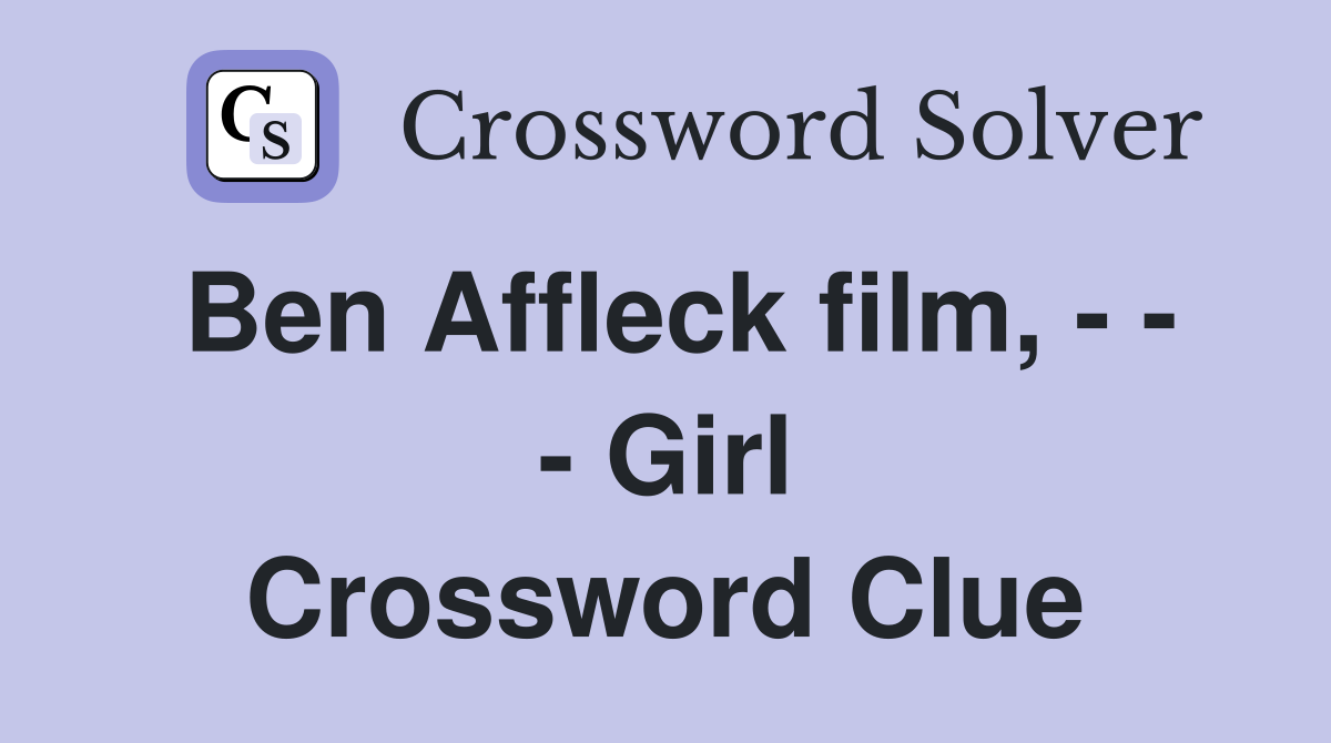 Ben Affleck film, - - - Girl Crossword Clue