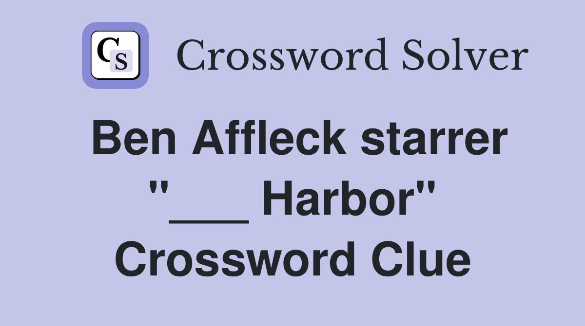 Ben Affleck starrer "___ Harbor" Crossword Clue
