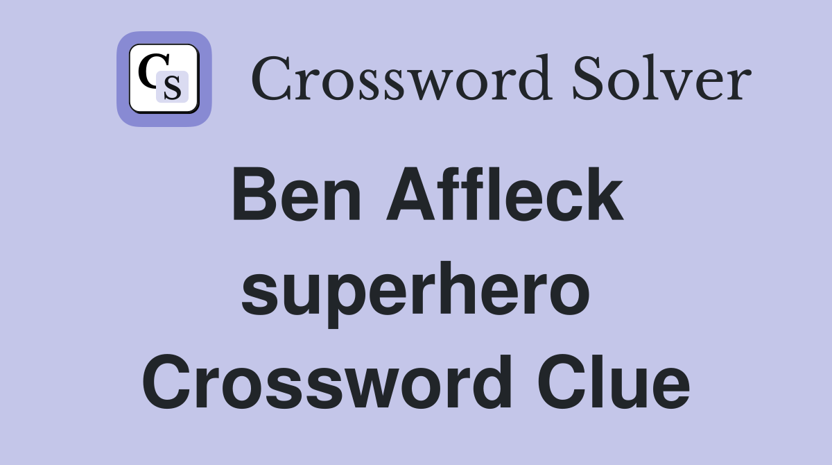 Ben Affleck superhero Crossword Clue